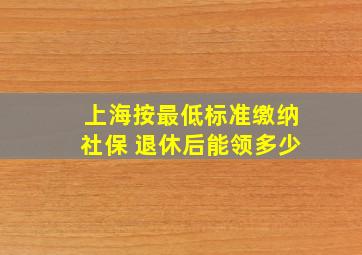 上海按最低标准缴纳社保 退休后能领多少